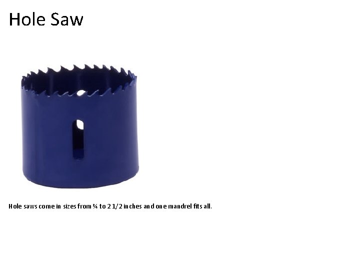 Hole Saw Hole saws come in sizes from ¾ to 2 1/2 inches and