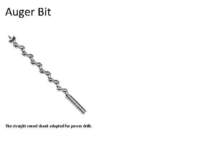 Auger Bit The straight round shank adapted for power drills. 