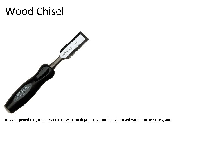 Wood Chisel It is sharpened only on one side to a 25 or 30