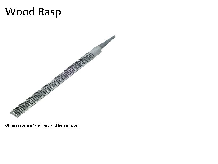 Wood Rasp Other rasps are 4 -in-hand horse rasps. 