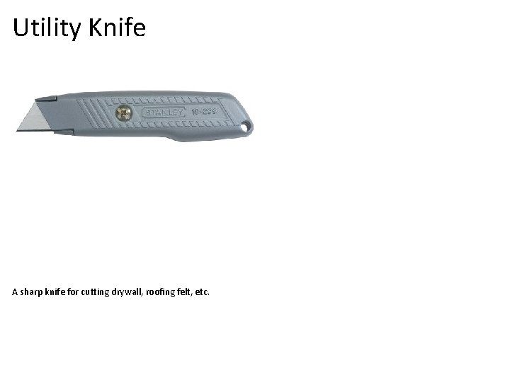 Utility Knife A sharp knife for cutting drywall, roofing felt, etc. 