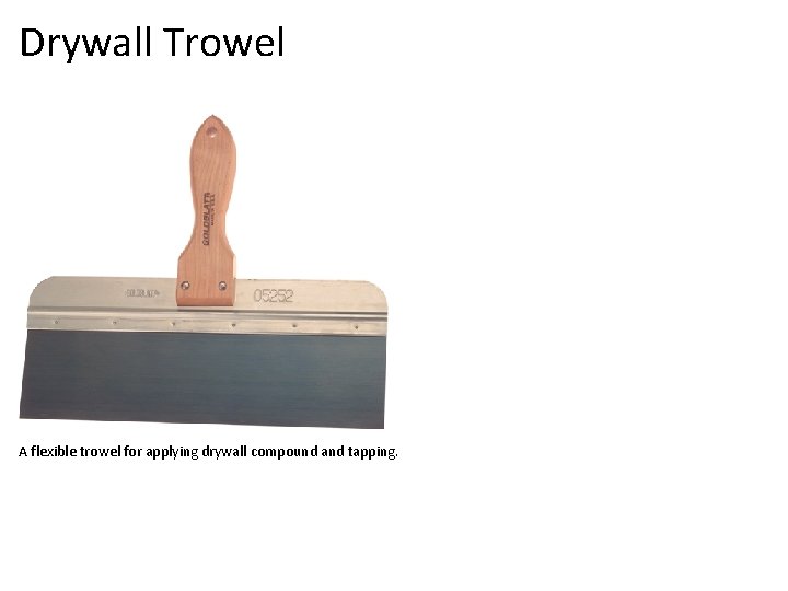Drywall Trowel A flexible trowel for applying drywall compound and tapping. 
