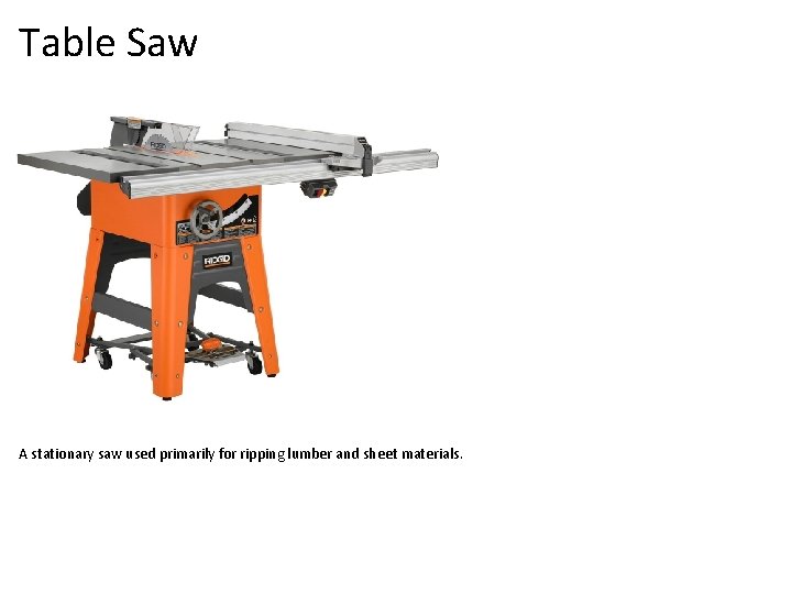 Table Saw A stationary saw used primarily for ripping lumber and sheet materials. 