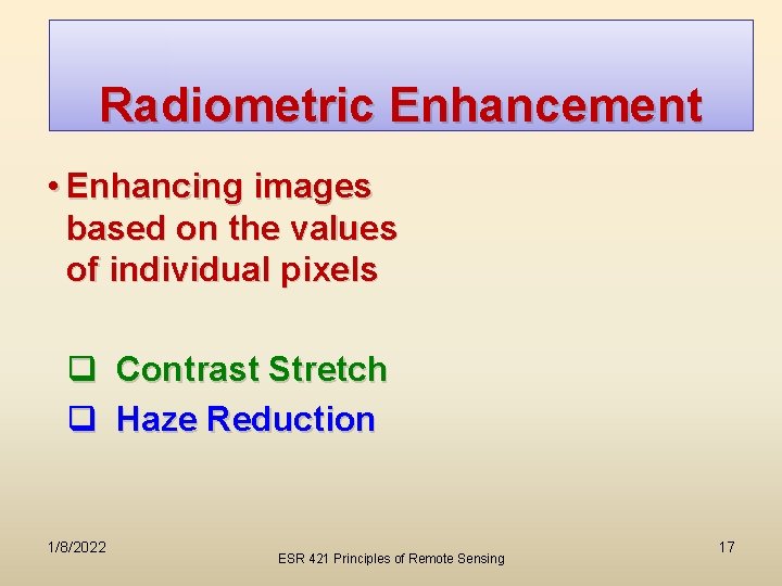 Radiometric Enhancement • Enhancing images based on the values of individual pixels q Contrast