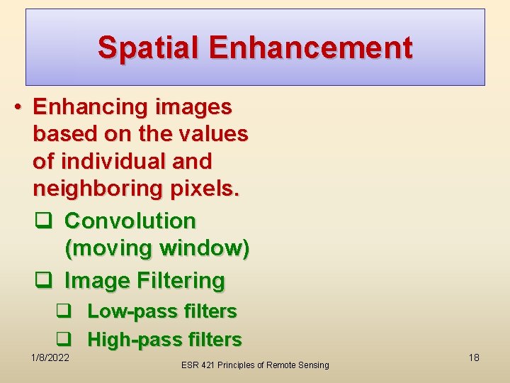 Spatial Enhancement • Enhancing images based on the values of individual and neighboring pixels.