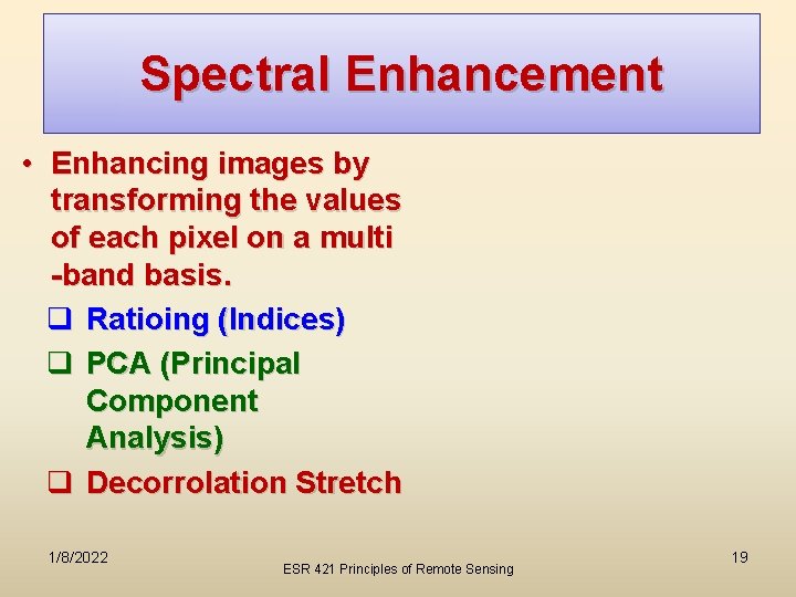 Spectral Enhancement • Enhancing images by transforming the values of each pixel on a