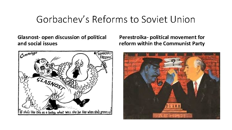 Gorbachev’s Reforms to Soviet Union Glasnost- open discussion of political and social issues Perestroika-