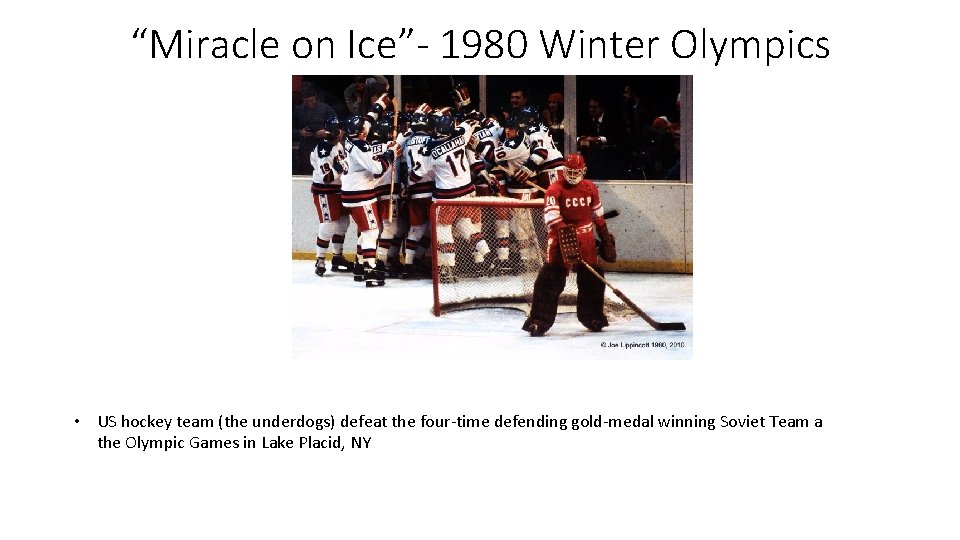 “Miracle on Ice”- 1980 Winter Olympics • US hockey team (the underdogs) defeat the