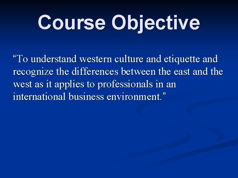 Course Objective “To understand western culture and etiquette and recognize the differences between the