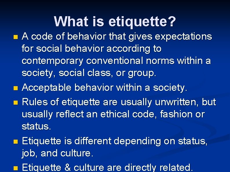 What is etiquette? A code of behavior that gives expectations for social behavior according