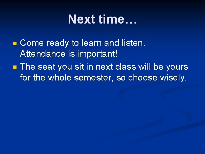 Next time… Come ready to learn and listen. Attendance is important! n The seat