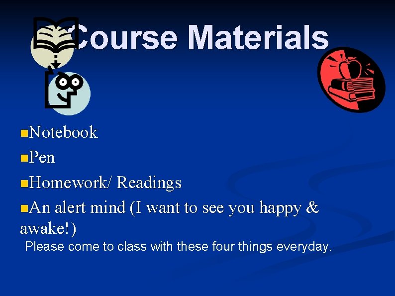 Course Materials n. Notebook n. Pen n. Homework/ Readings n. An alert mind (I