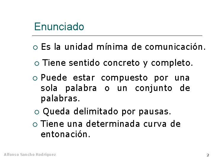 Enunciado Es la unidad mínima de comunicación. Tiene sentido concreto y completo. Puede estar