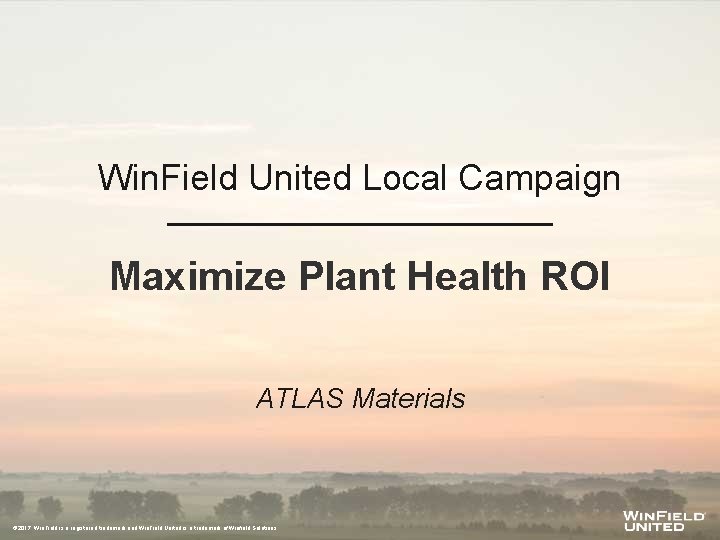 Win. Field United Local Campaign Maximize Plant Health ROI ATLAS Materials © 2017. Win.