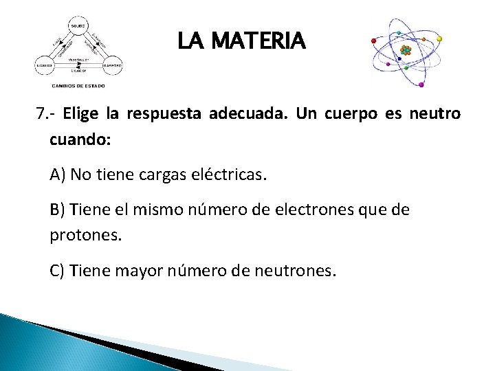 LA MATERIA 7. - Elige la respuesta adecuada. Un cuerpo es neutro cuando: A)