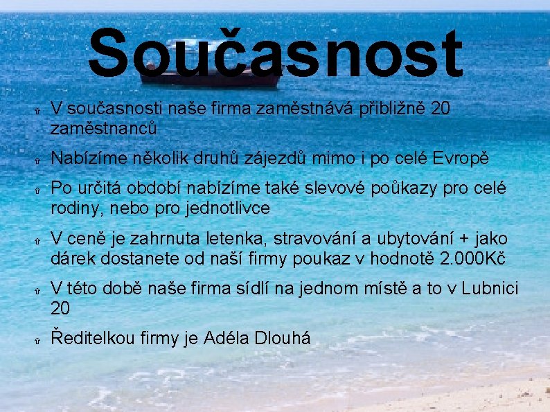 Současnost V současnosti naše firma zaměstnává přibližně 20 zaměstnanců Nabízíme několik druhů zájezdů mimo