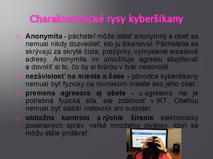 Charakteristické rysy kyberšikany � � Anonymita - páchateľ môže ostať anonymný a obeť sa