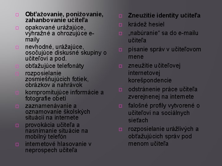 � � � � � Obťažovanie, ponižovanie, zahanbovanie učiteľa opakované urážajúce, výhražné a ohrozujúce