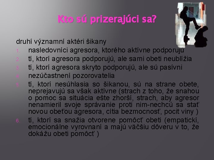 Kto sú prizerajúci sa? druhí významní aktéri šikany 1. nasledovníci agresora, ktorého aktívne podporujú