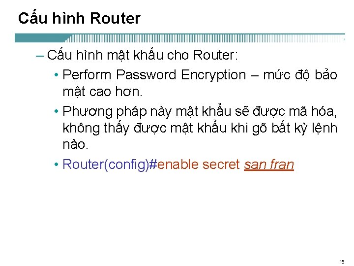 Cấu hình Router – Cấu hình mật khẩu cho Router: • Perform Password Encryption
