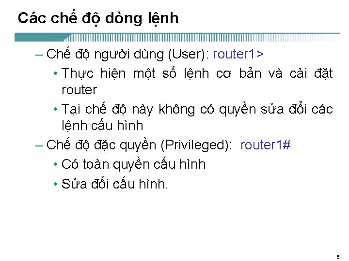 Các chế độ dòng lệnh – Chế độ người dùng (User): router 1> •