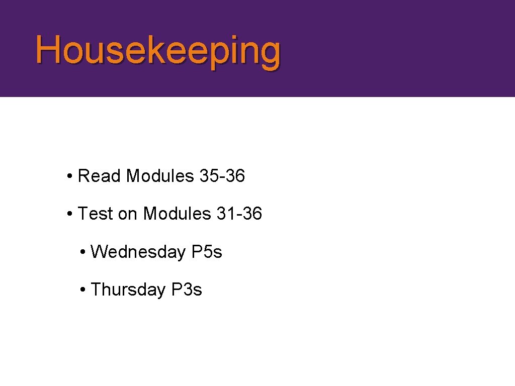 Housekeeping • Read Modules 35 -36 • Test on Modules 31 -36 • Wednesday