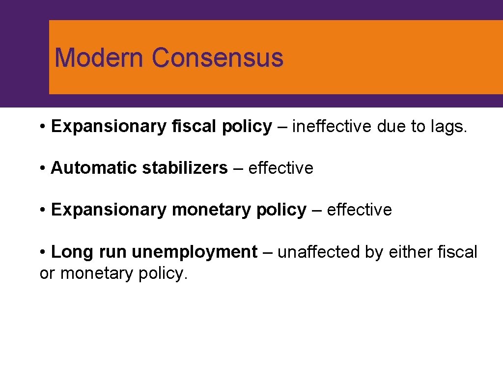 Modern Consensus • Expansionary fiscal policy – ineffective due to lags. • Automatic stabilizers
