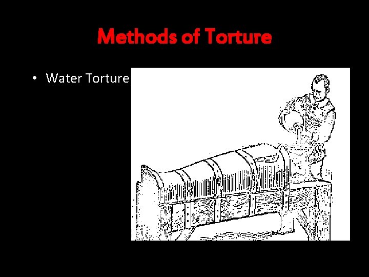 Methods of Torture • Water Torture 