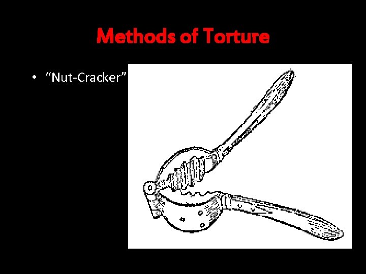 Methods of Torture • “Nut-Cracker” 