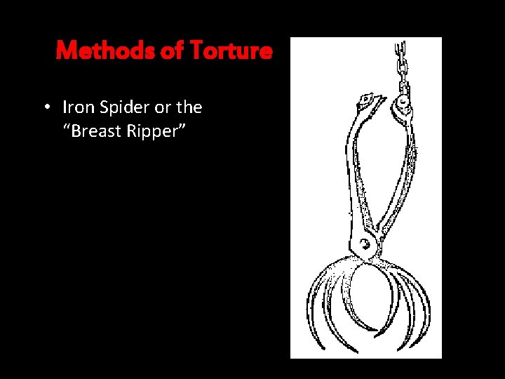 Methods of Torture • Iron Spider or the “Breast Ripper” 