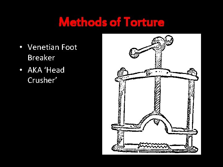 Methods of Torture • Venetian Foot Breaker • AKA ‘Head Crusher’ 