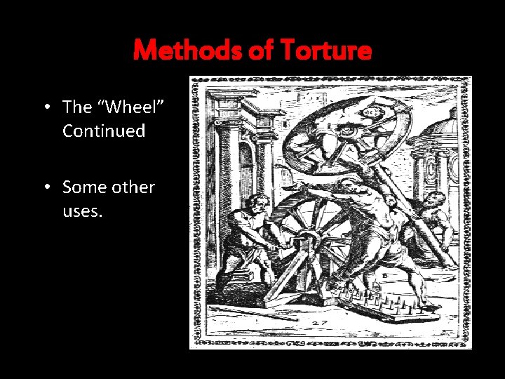 Methods of Torture • The “Wheel” Continued • Some other uses. 