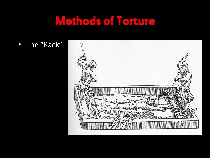 Methods of Torture • The “Rack” 