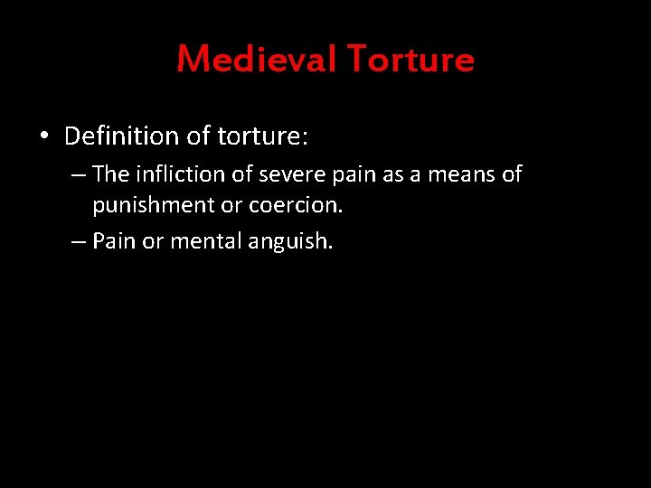 Medieval Torture • Definition of torture: – The infliction of severe pain as a