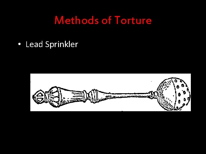 Methods of Torture • Lead Sprinkler 