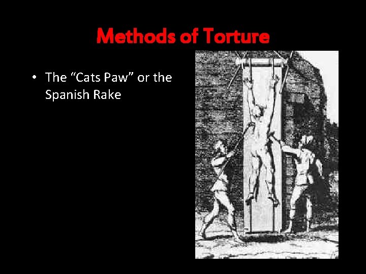 Methods of Torture • The “Cats Paw” or the Spanish Rake 