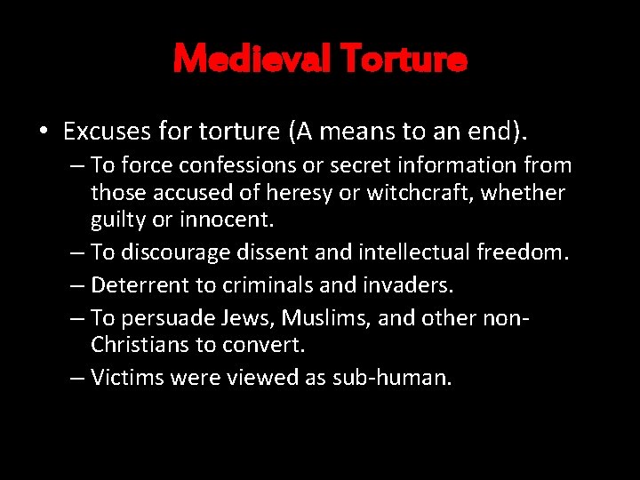 Medieval Torture • Excuses for torture (A means to an end). – To force