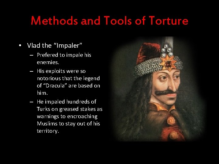 Methods and Tools of Torture • Vlad the “Impaler” – Prefered to impale his