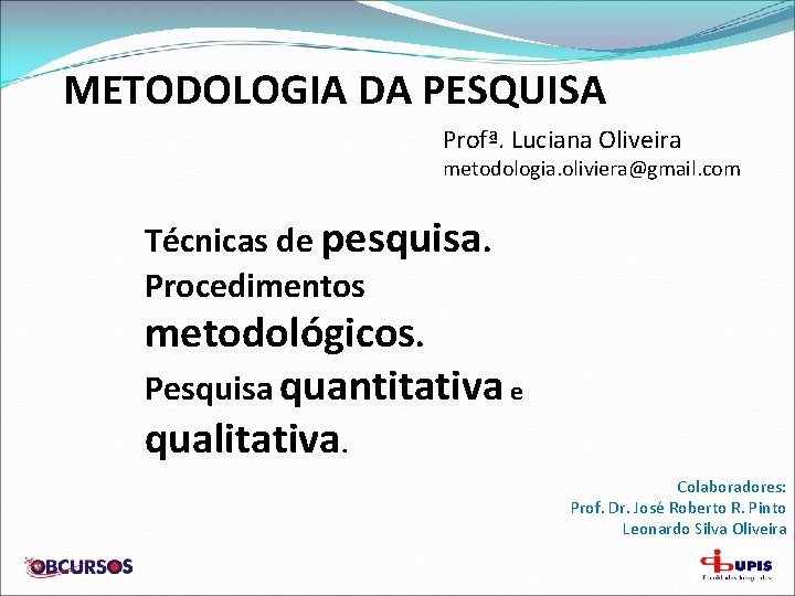 METODOLOGIA DA PESQUISA Profª. Luciana Oliveira metodologia. oliviera@gmail. com Técnicas de pesquisa. Procedimentos metodológicos.