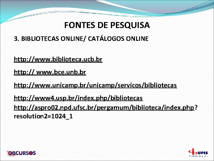 FONTES DE PESQUISA 3. BIBLIOTECAS ONLINE/ CATÁLOGOS ONLINE http: //www. biblioteca. ucb. br http: