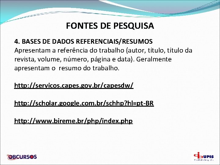 FONTES DE PESQUISA 4. BASES DE DADOS REFERENCIAIS/RESUMOS Apresentam a referência do trabalho (autor,