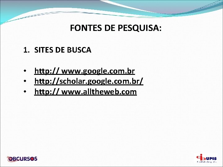 FONTES DE PESQUISA: 1. SITES DE BUSCA • http: // www. google. com. br