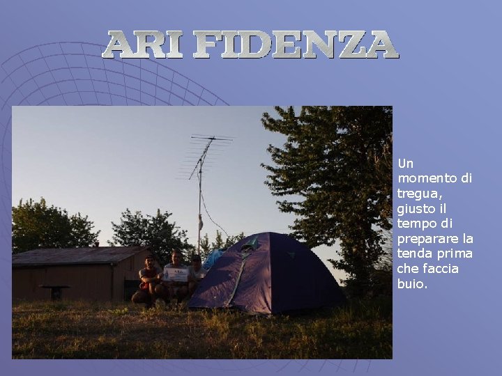 Un momento di tregua, giusto il tempo di preparare la tenda prima che faccia