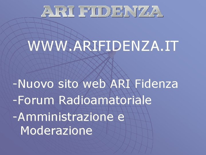 WWW. ARIFIDENZA. IT -Nuovo sito web ARI Fidenza -Forum Radioamatoriale -Amministrazione e Moderazione 