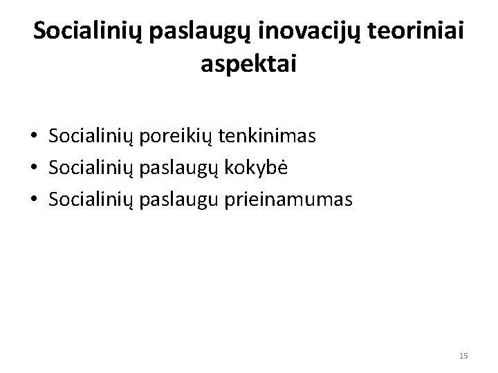 Socialinių paslaugų inovacijų teoriniai aspektai • Socialinių poreikių tenkinimas • Socialinių paslaugų kokybė •