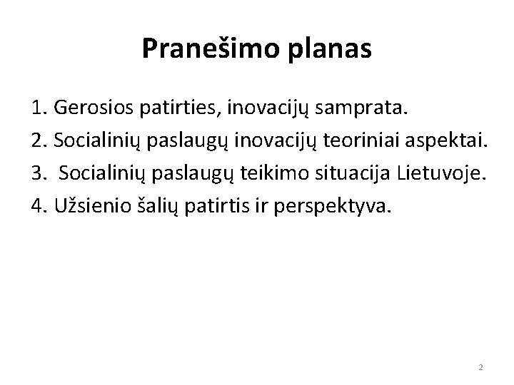 Pranešimo planas 1. Gerosios patirties, inovacijų samprata. 2. Socialinių paslaugų inovacijų teoriniai aspektai. 3.