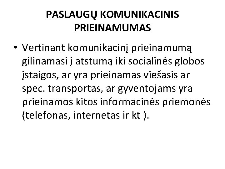 PASLAUGŲ KOMUNIKACINIS PRIEINAMUMAS • Vertinant komunikacinį prieinamumą gilinamasi į atstumą iki socialinės globos įstaigos,