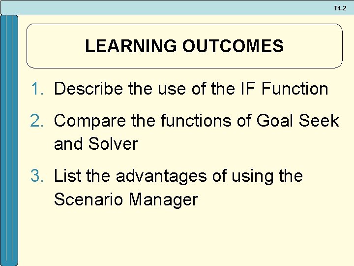 T 4 -2 LEARNING OUTCOMES 1. Describe the use of the IF Function 2.