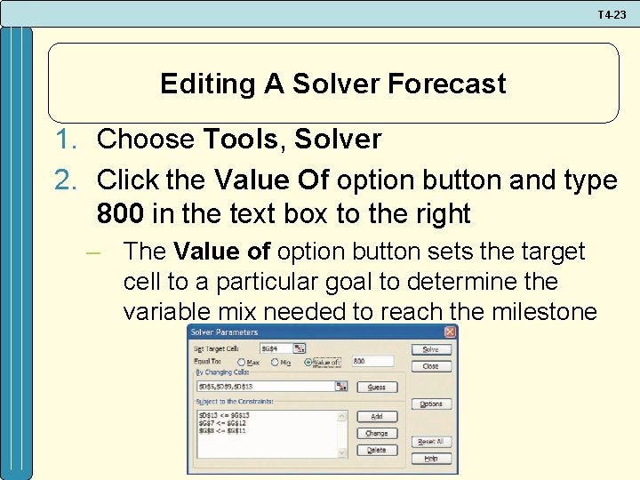 T 4 -23 Editing A Solver Forecast 1. Choose Tools, Solver 2. Click the