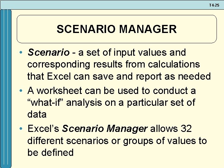 T 4 -25 SCENARIO MANAGER • Scenario - a set of input values and